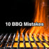 10 BBQ Mistakes You Should Avoid at All Costs